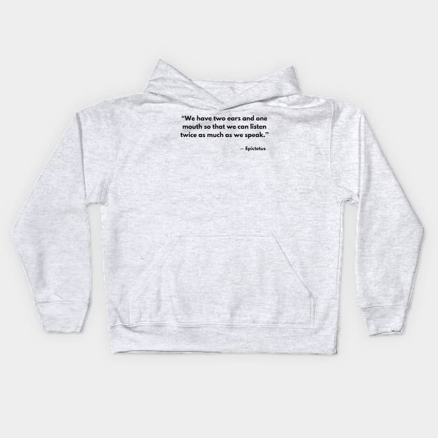 “We have two ears and one mouth so that we can listen twice as much as we speak.” Epictetus Kids Hoodie by ReflectionEternal